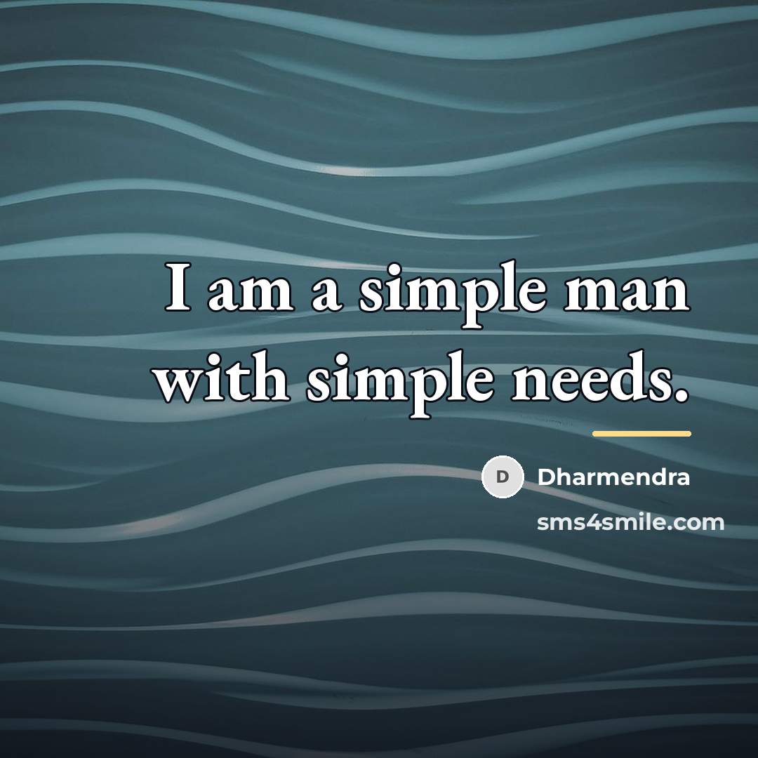 “I am a simple man with simple needs.…” quote by Dharmendra