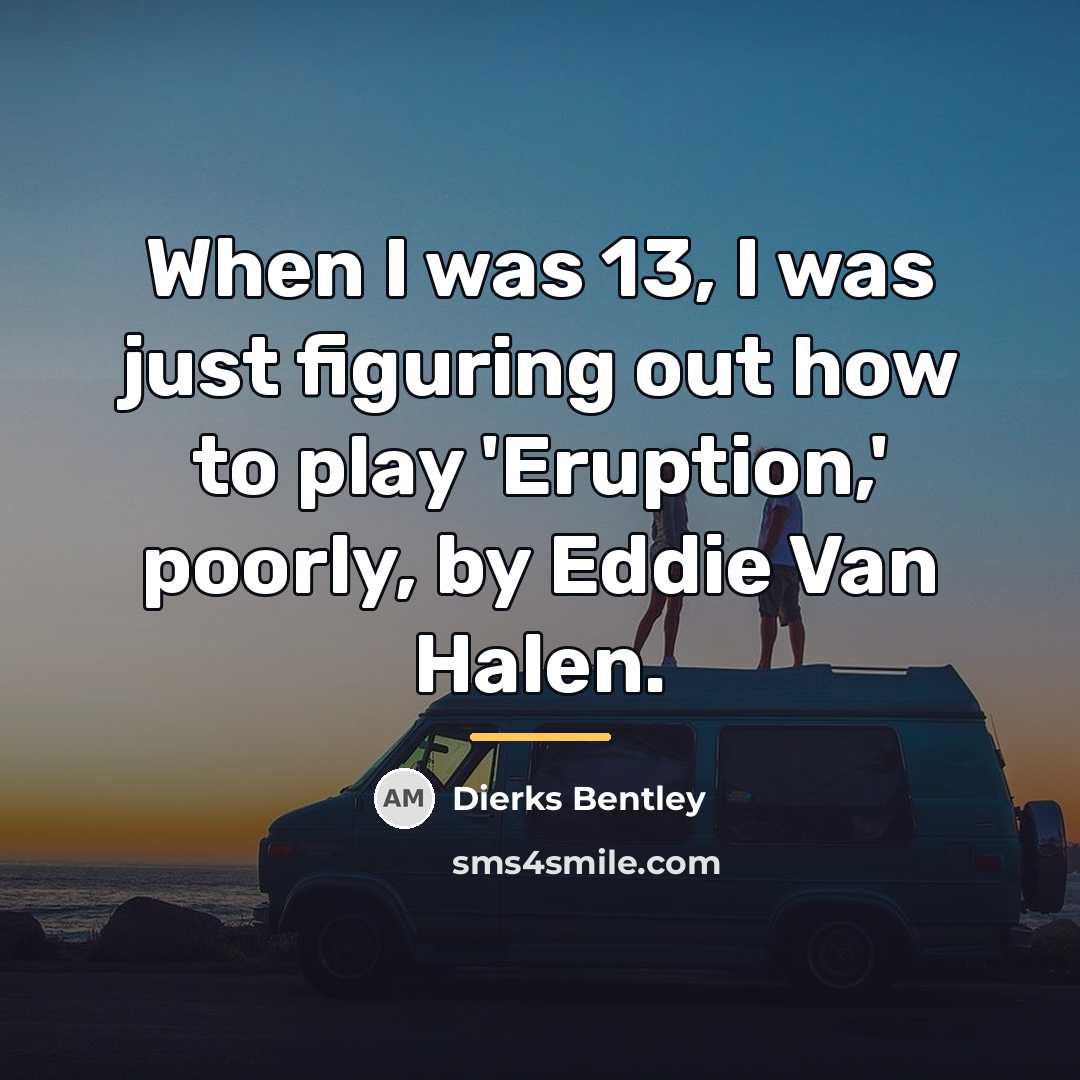 “When I was 13, I was just figuring out how…” quote by Dierks Bentley