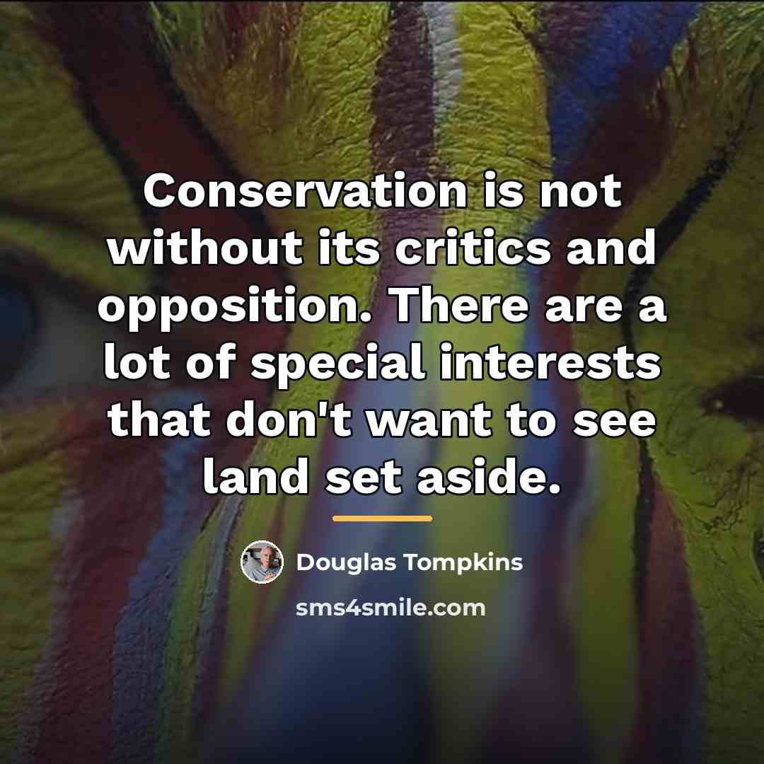 “Conservation is not without its critics and opposition. There are…” quote by Douglas Tompkins