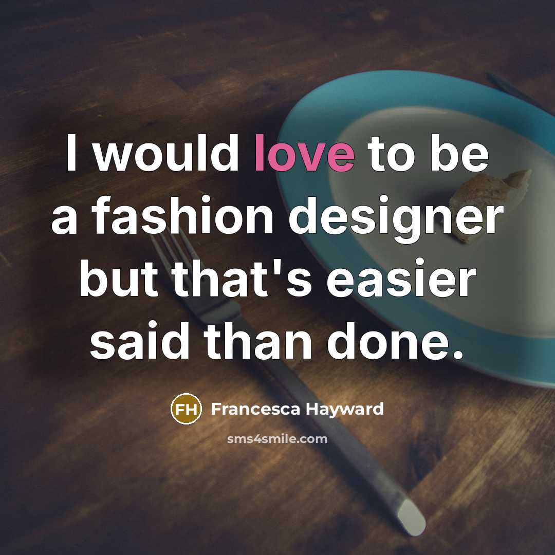 “I would love to be a fashion designer but that's…” quote by Francesca Hayward