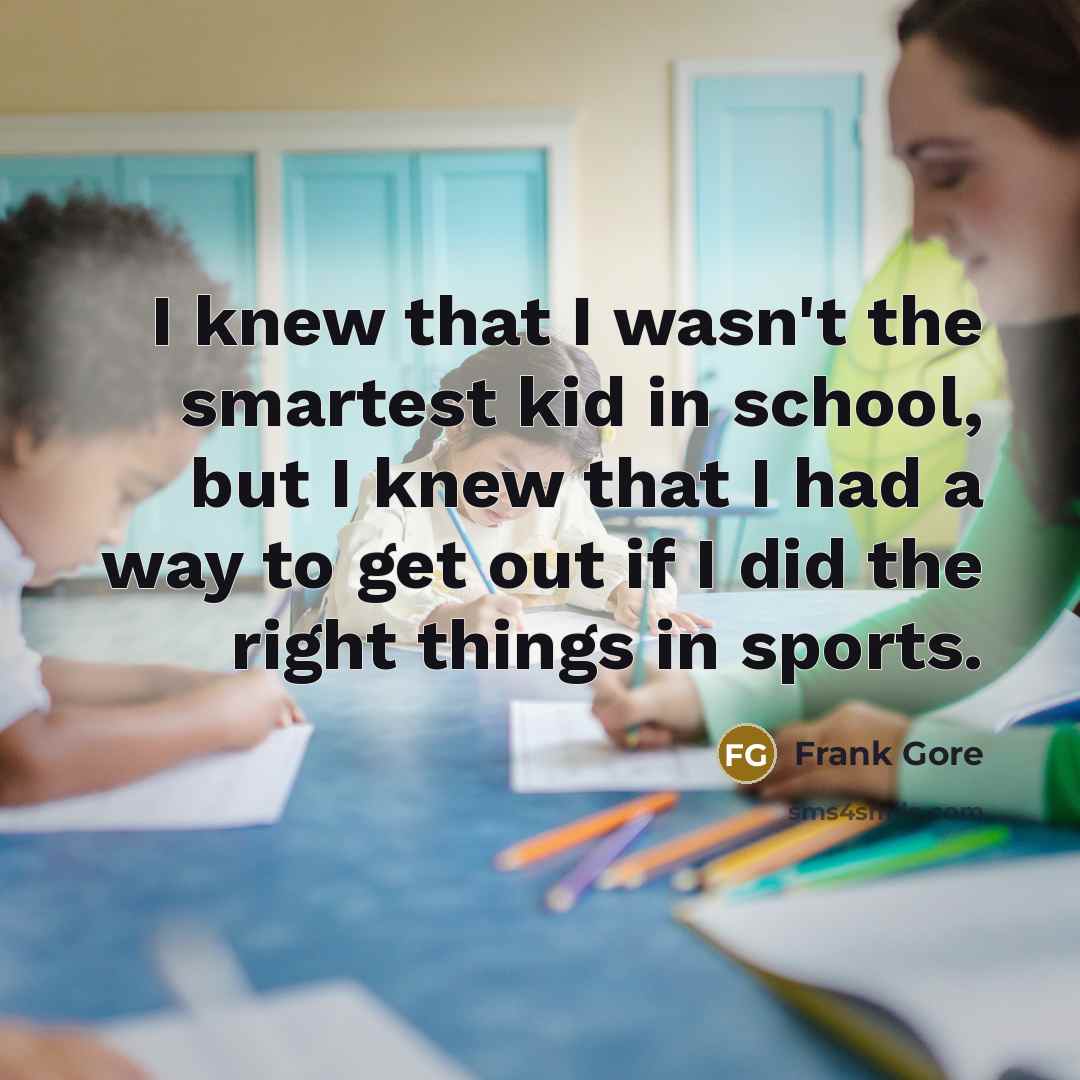 “I knew that I wasn't the smartest kid in school,…” quote by Frank Gore