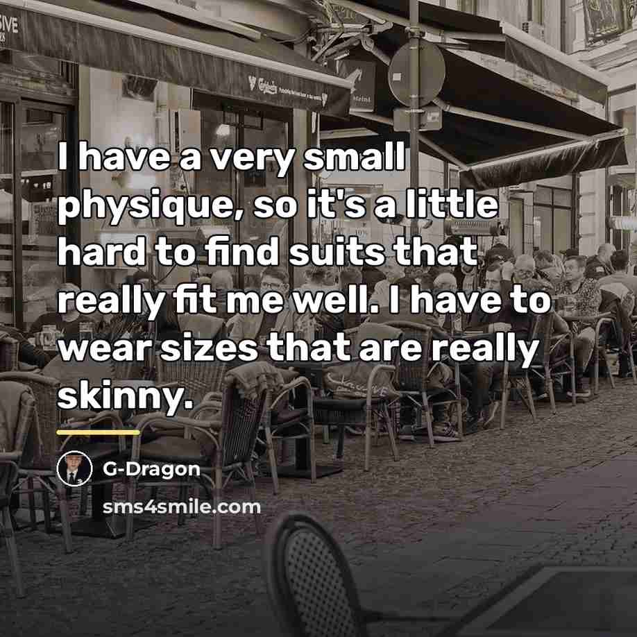 “I have a very small physique, so it's a little…” quote by G-Dragon