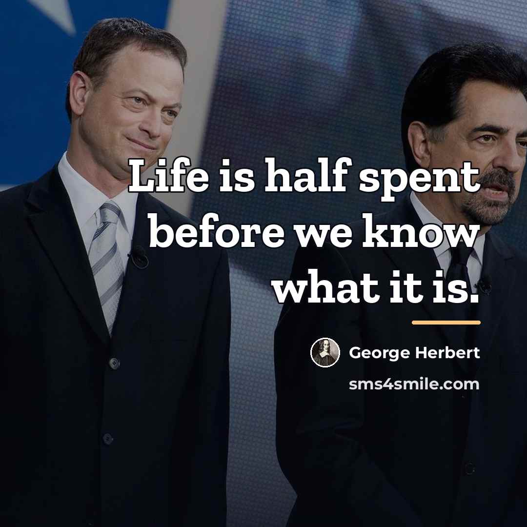“Life is half spent before we know what it is.…” quote by George Herbert
