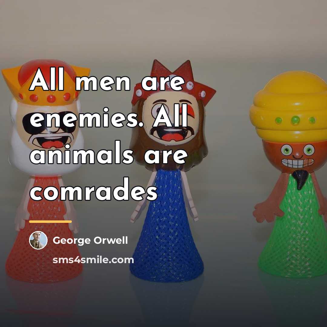 “All men are enemies. All animals are comrades…” quote by George Orwell