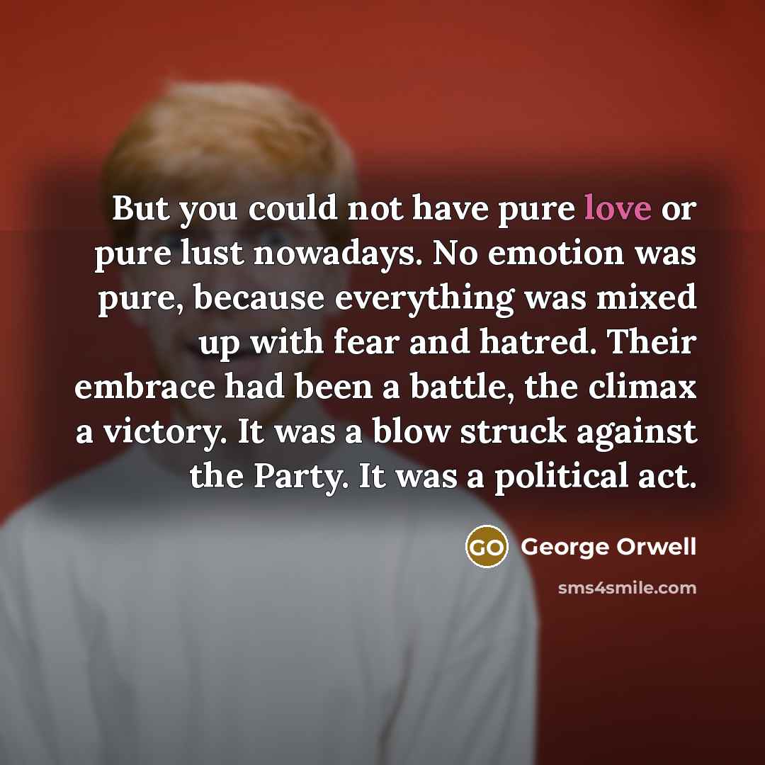 “But you could not have pure love or pure lust…” quote by George Orwell