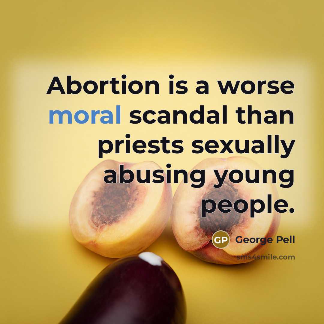 “Abortion is a worse moral scandal than priests sexually abusing…” quote by George Pell
