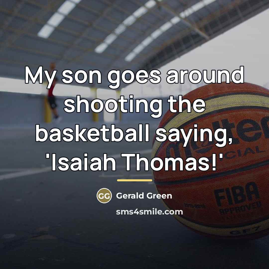 “My son goes around shooting the basketball saying, 'Isaiah Thomas!'…” quote by Gerald Green