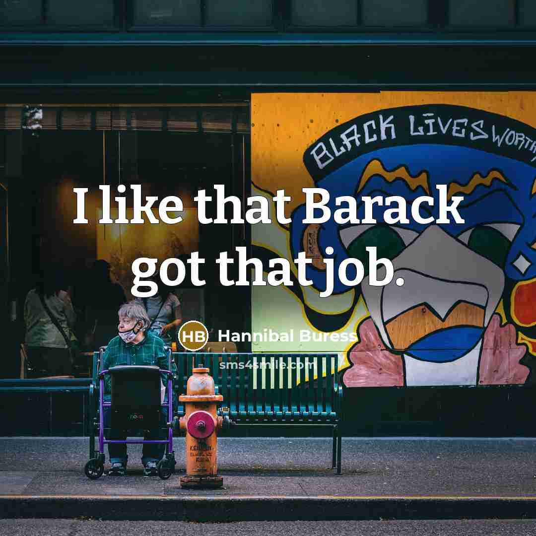 “I like that Barack got that job.…” quote by Hannibal Buress