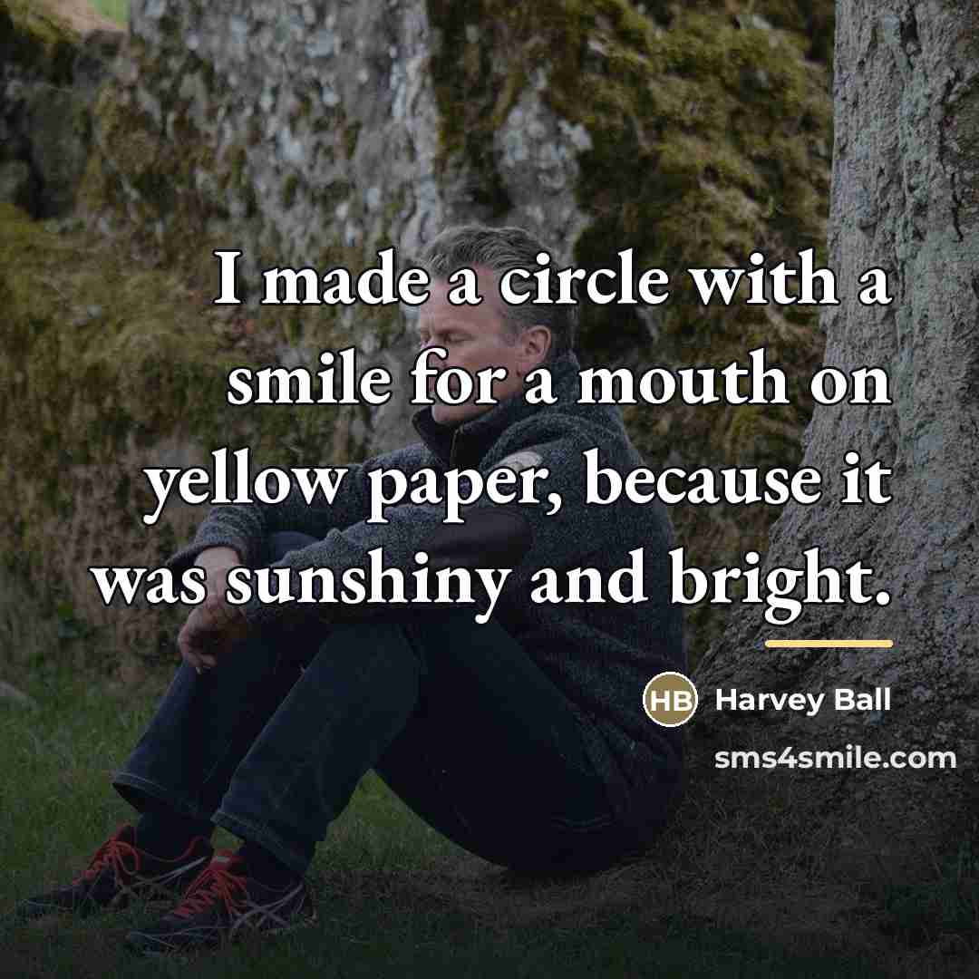 “I made a circle with a smile for a mouth…” quote by Harvey Ball