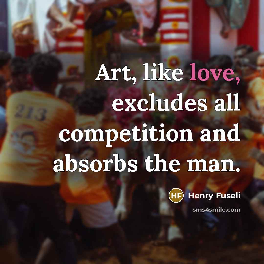 “Art, like love, excludes all competition and absorbs the man.…” quote by Henry Fuseli