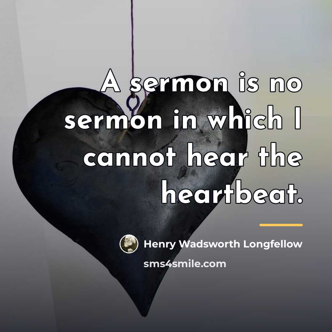 “A sermon is no sermon in which I cannot hear…” quote by Henry Wadsworth Longfellow
