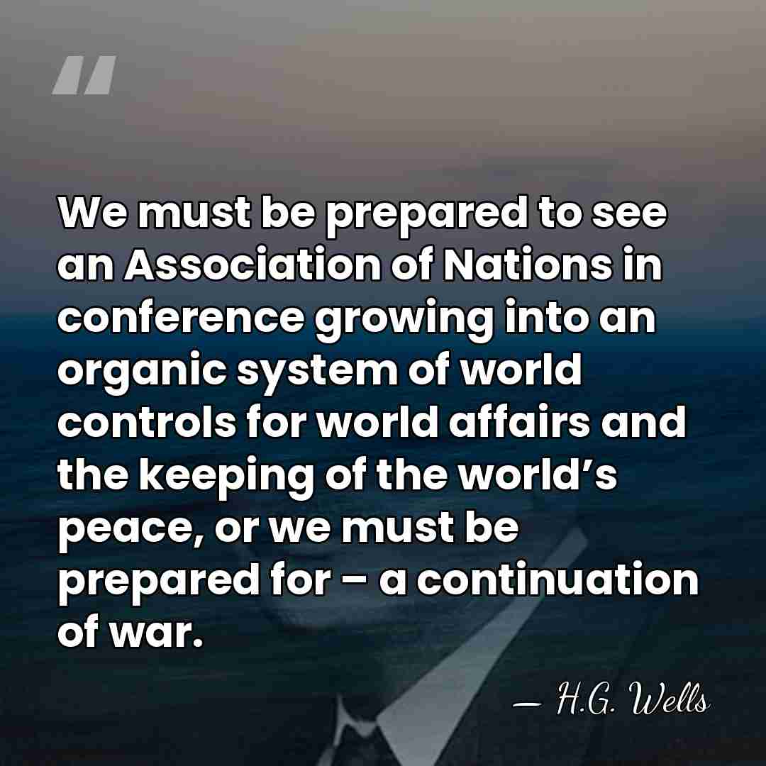 We must be prepared to see an Association of Nations in conference&hellip; - H.G. Wells