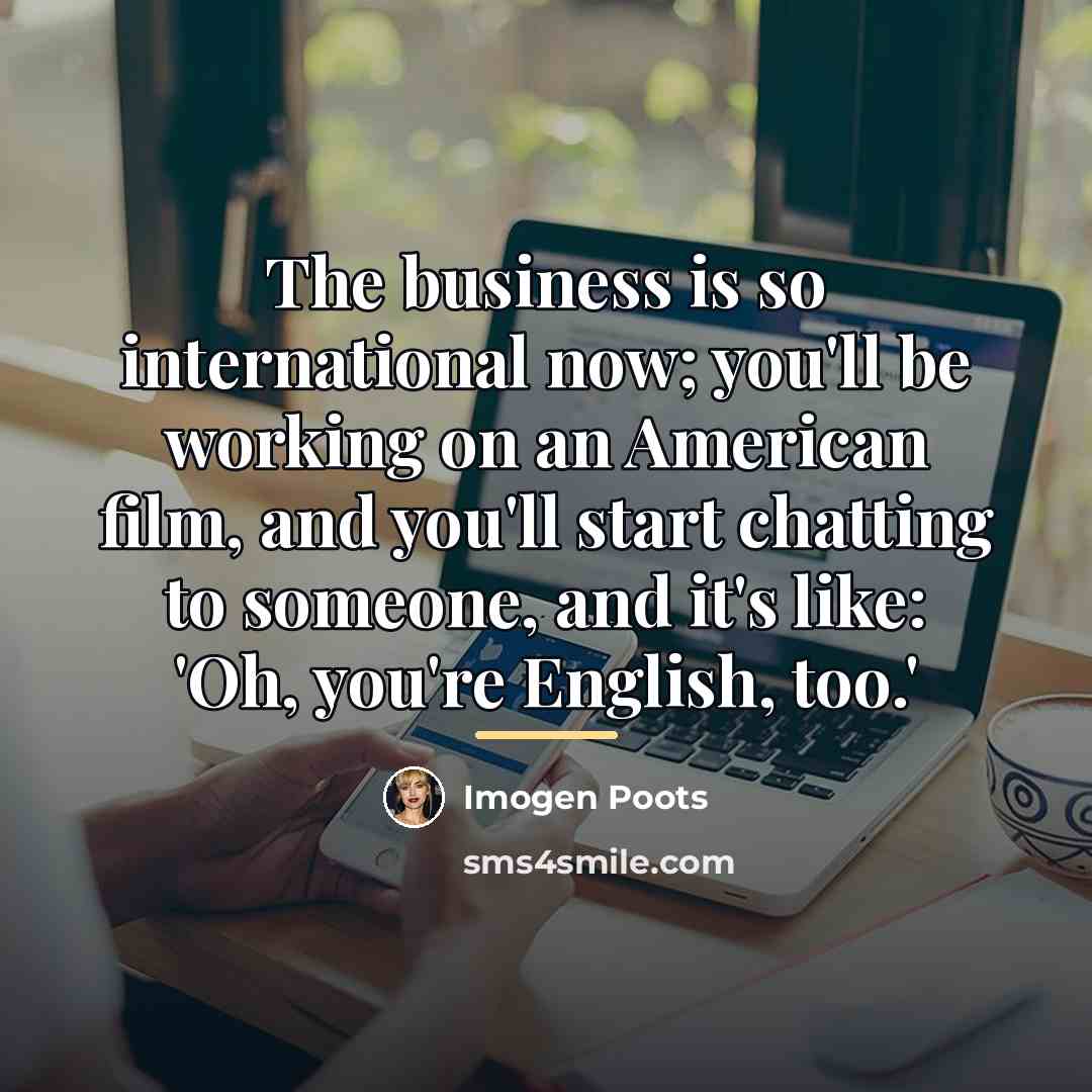 “The business is so international now; you'll be working on…” quote by Imogen Poots
