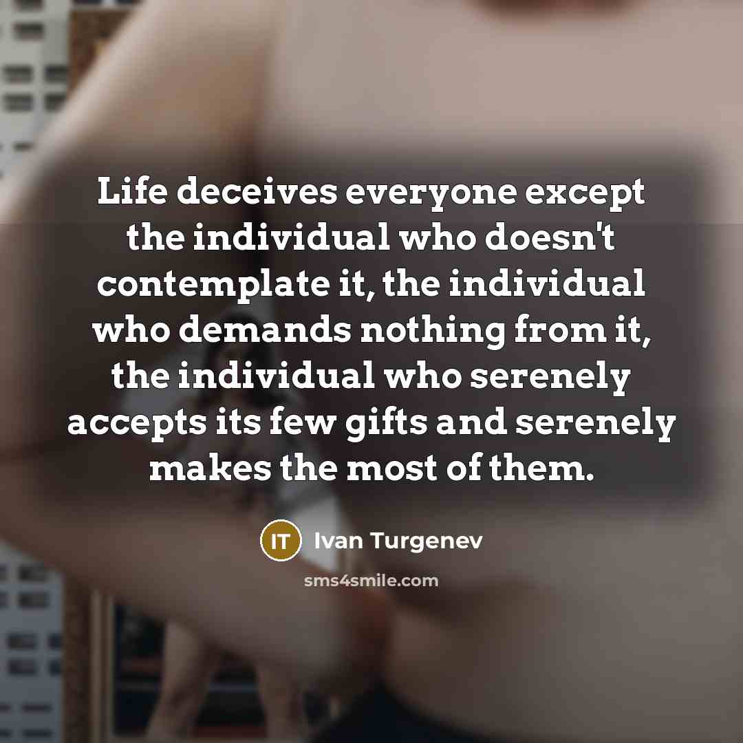 “Life deceives everyone except the individual who doesn't contemplate it,…” quote by Ivan Turgenev