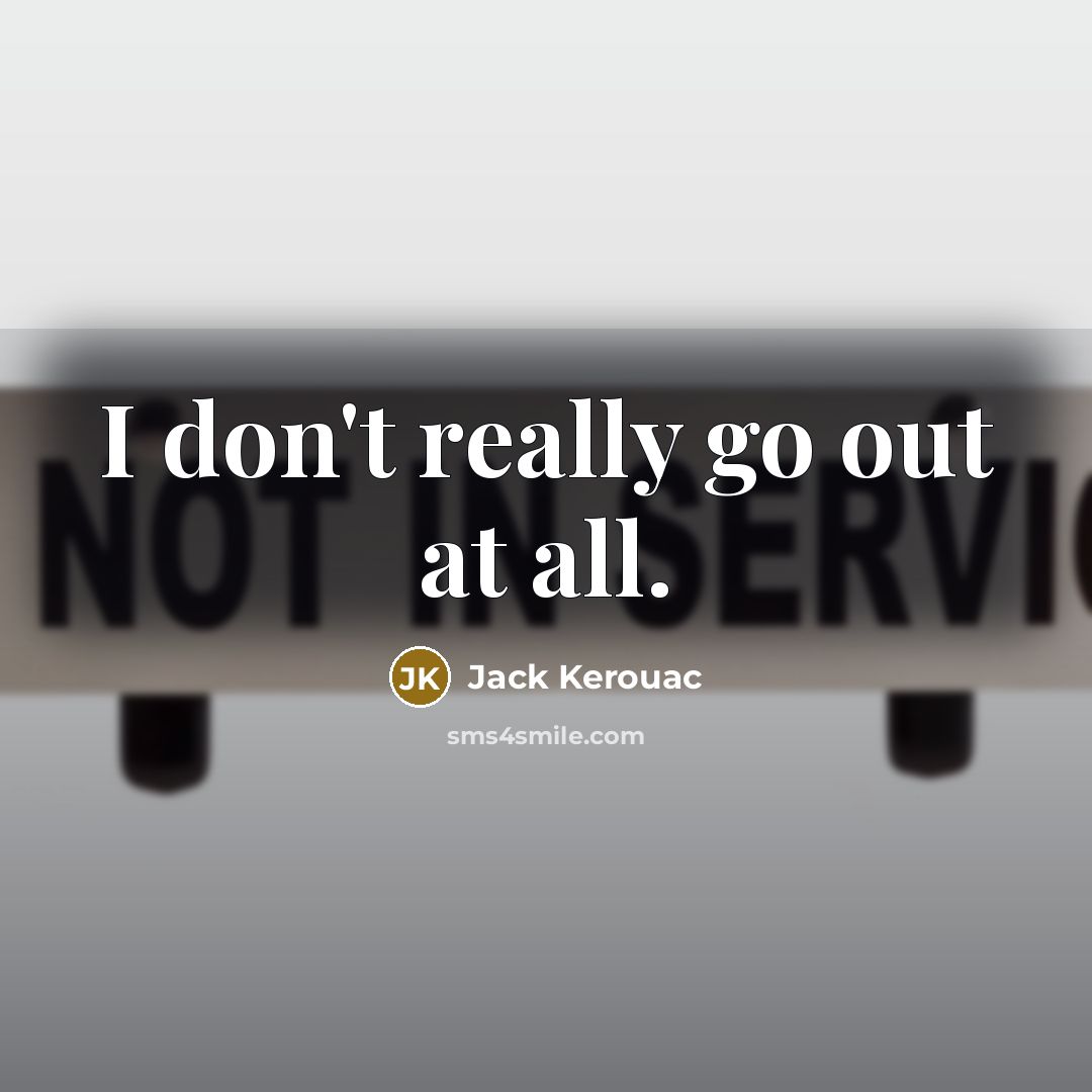 “I don't really go out at all.…” quote by Jack Kerouac