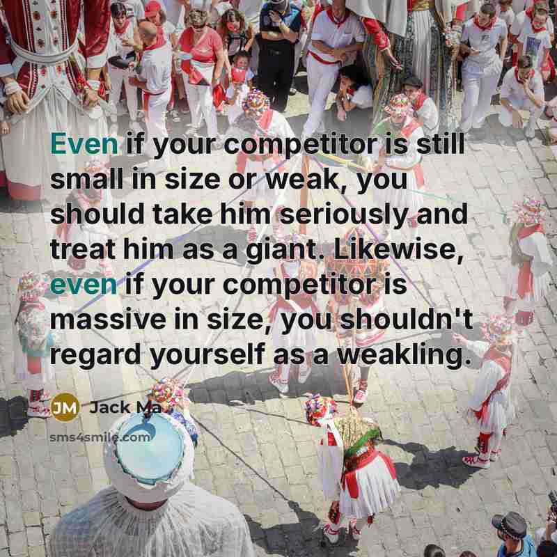 “Even if your competitor is still small in size or…” quote by Jack Ma