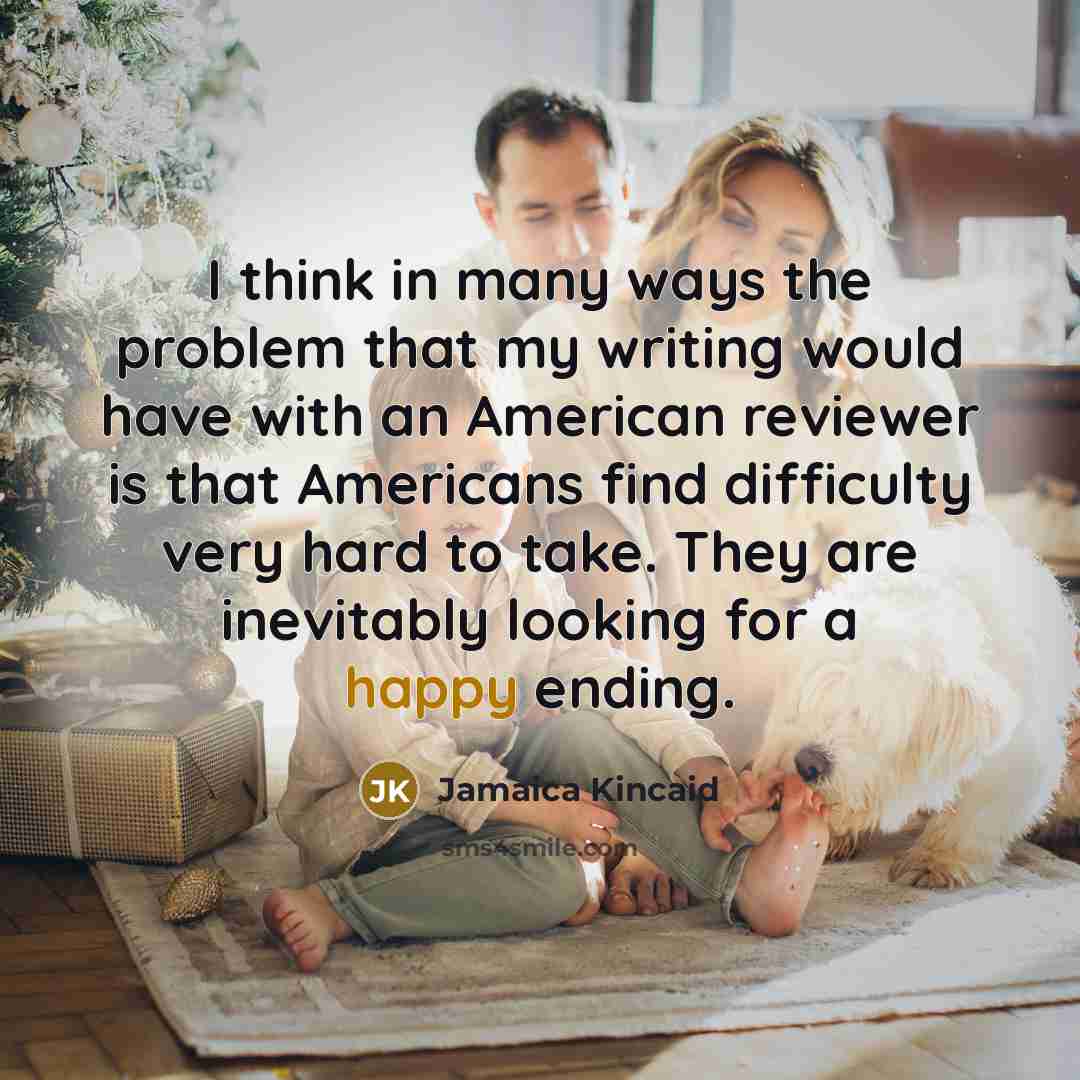 “I think in many ways the problem that my writing…” quote by Jamaica Kincaid