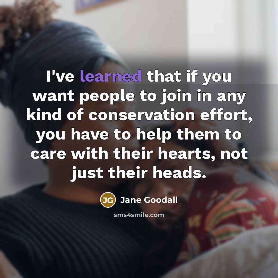 “I've learned that if you want people to join in…” quote by Jane Goodall