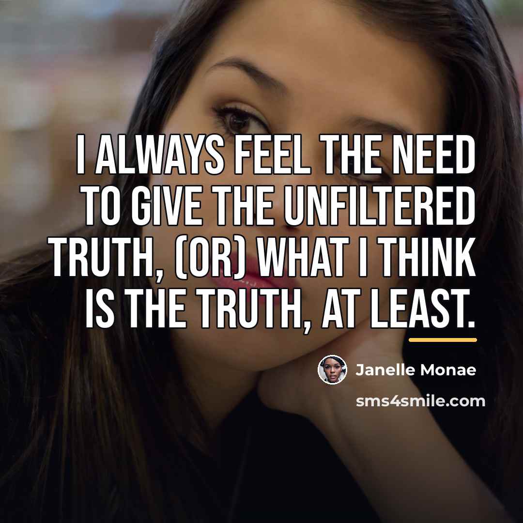 “I always feel the need to give the unfiltered truth,…” quote by Janelle Monae
