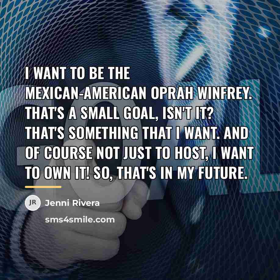 “I want to be the Mexican-American Oprah Winfrey. That's a…” quote by Jenni Rivera