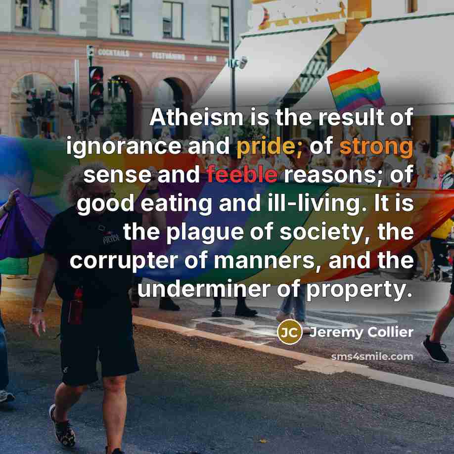 “Atheism is the result of ignorance and pride; of strong…” quote by Jeremy Collier