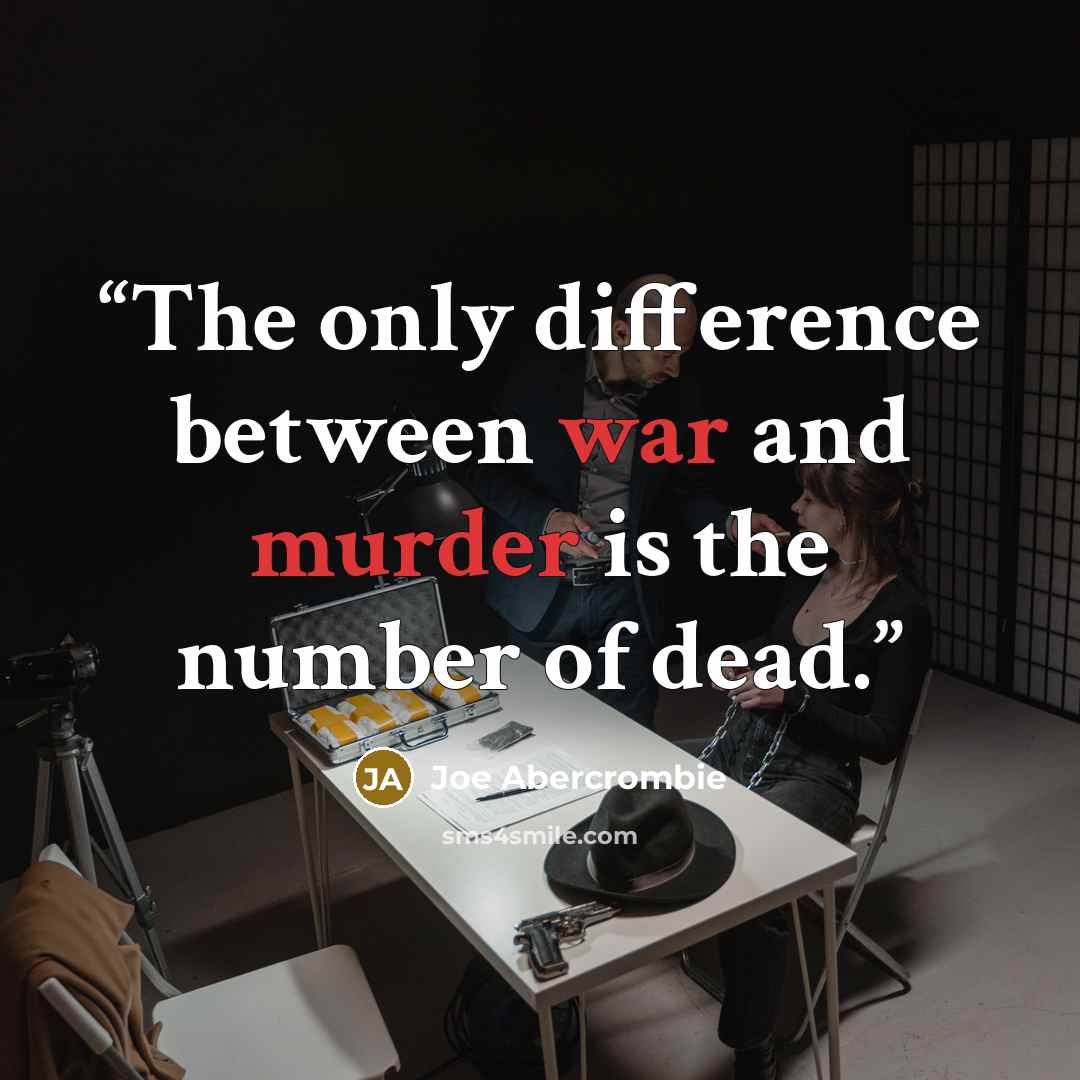 “The only difference between war and murder is the number of dead.” quote by Joe Abercrombie