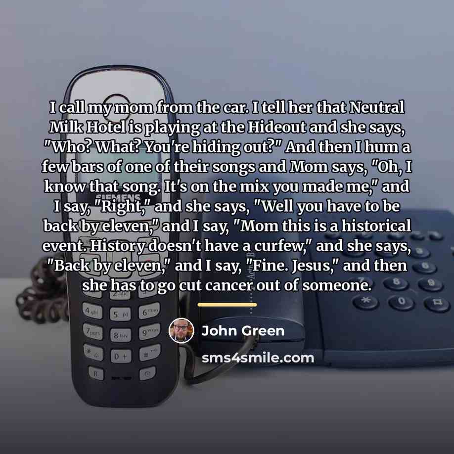 “I call my mom from the car. I tell her…” quote by John Green