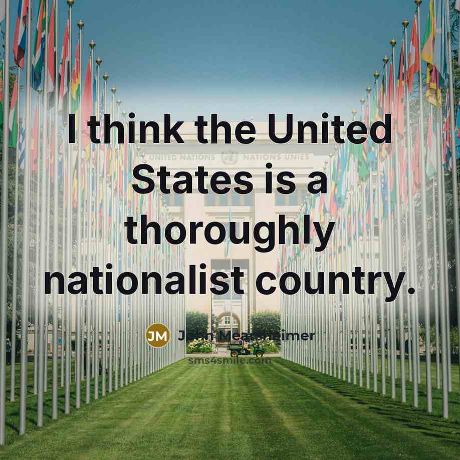 “I think the United States is a thoroughly nationalist country.…” quote by John Mearsheimer