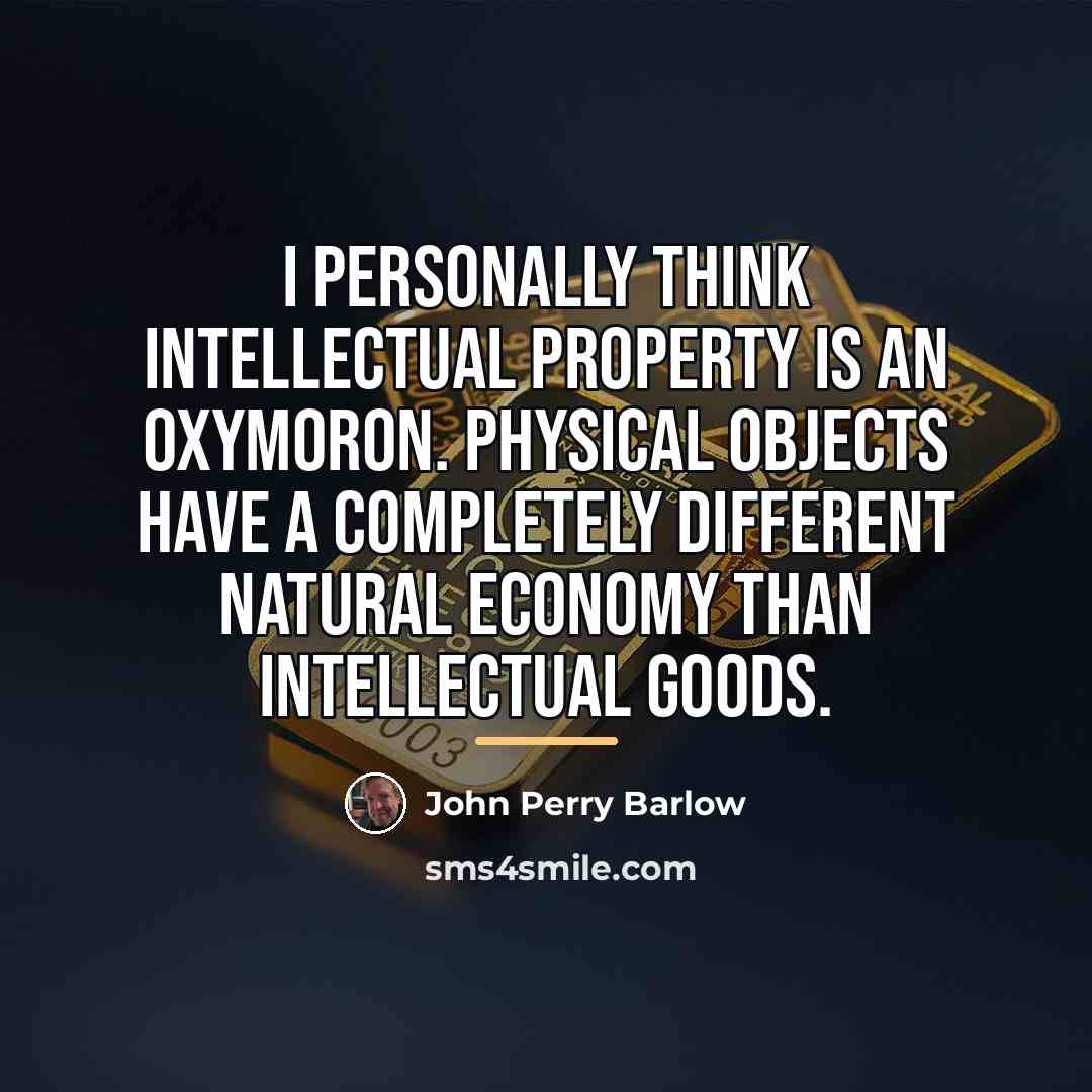 “I personally think intellectual property is an oxymoron. Physical objects…” quote by John Perry Barlow