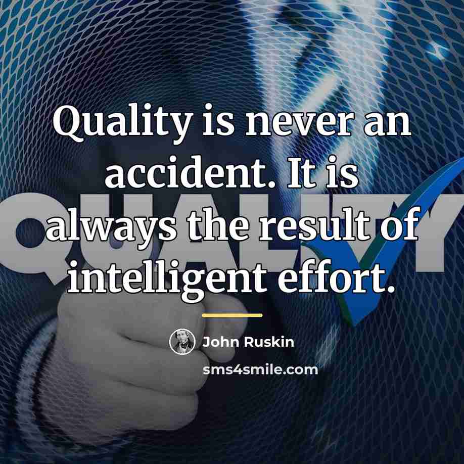 “Quality is never an accident. It is always the result…” quote by John Ruskin
