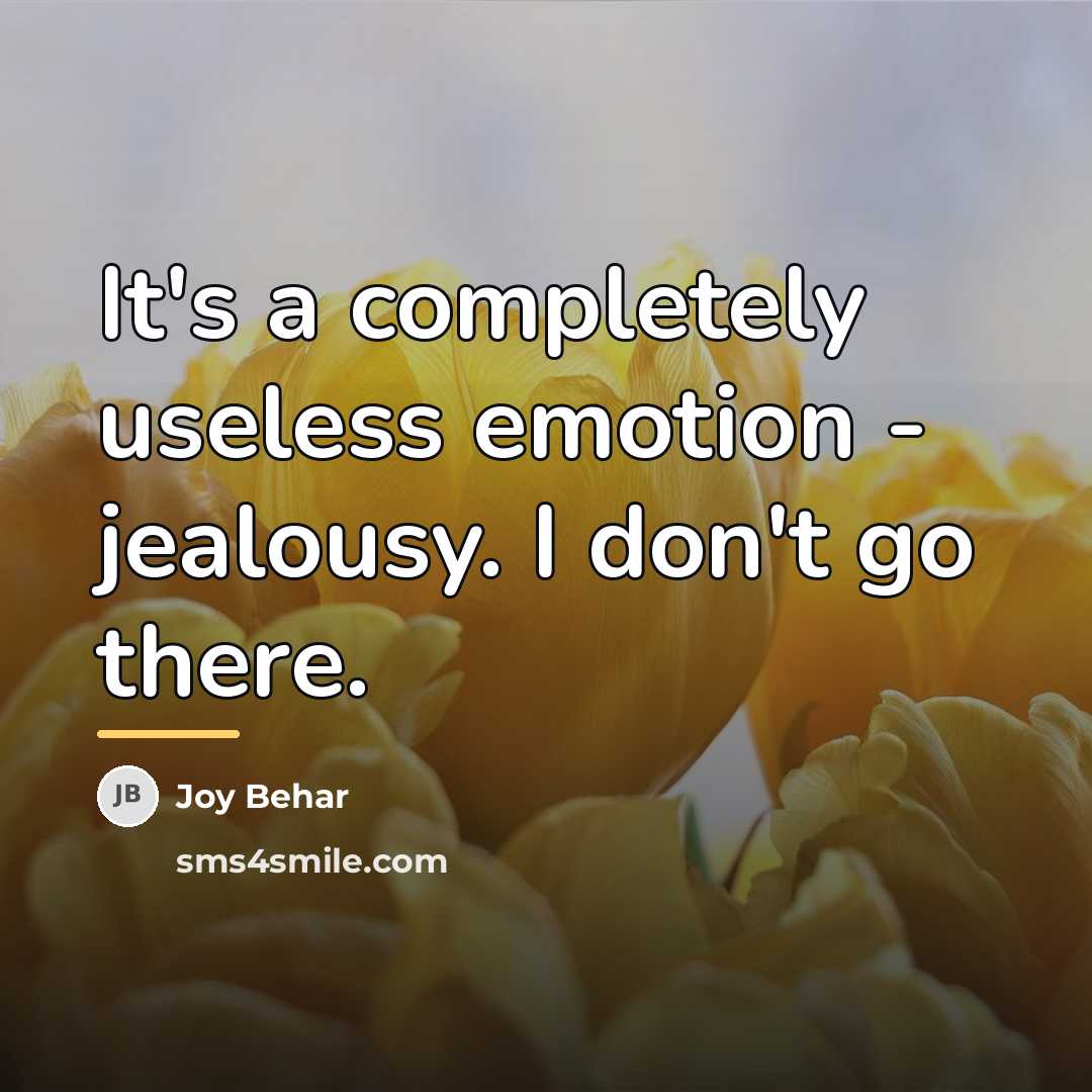 “It's a completely useless emotion - jealousy. I don't go…” quote by Joy Behar
