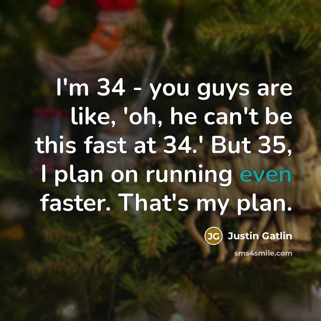 “I'm 34 - you guys are like, 'oh, he can't…” quote by Justin Gatlin
