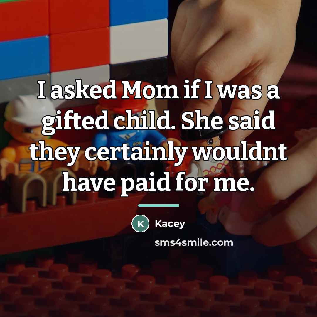“I asked Mom if I was a gifted child. She…” quote by Anonymous