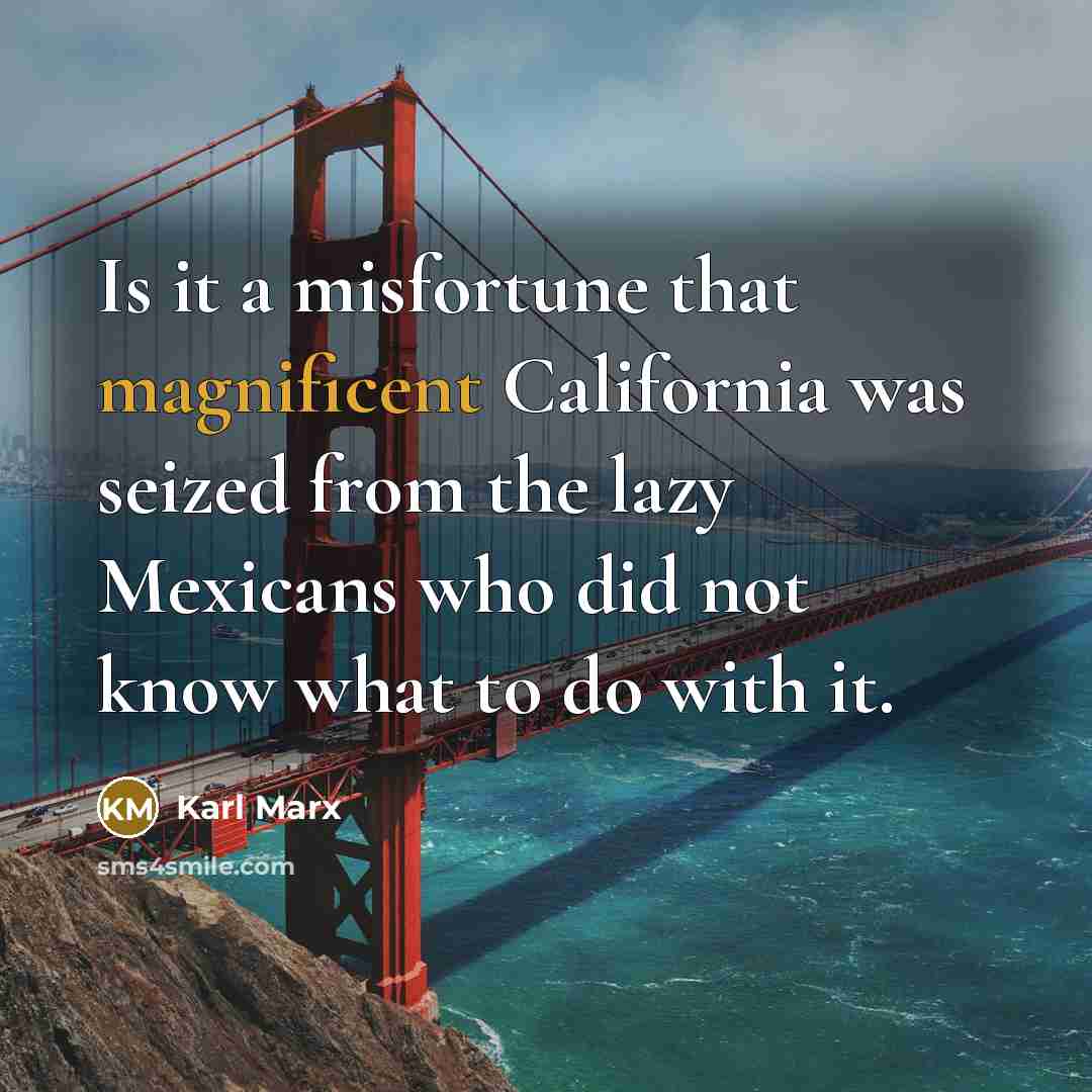 “Is it a misfortune that magnificent California was seized from…” quote by Karl Marx