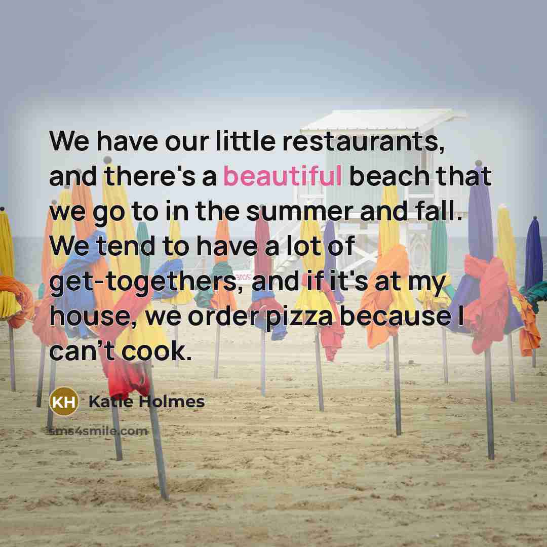 “We have our little restaurants, and there's a beautiful beach…” quote by Katie Holmes