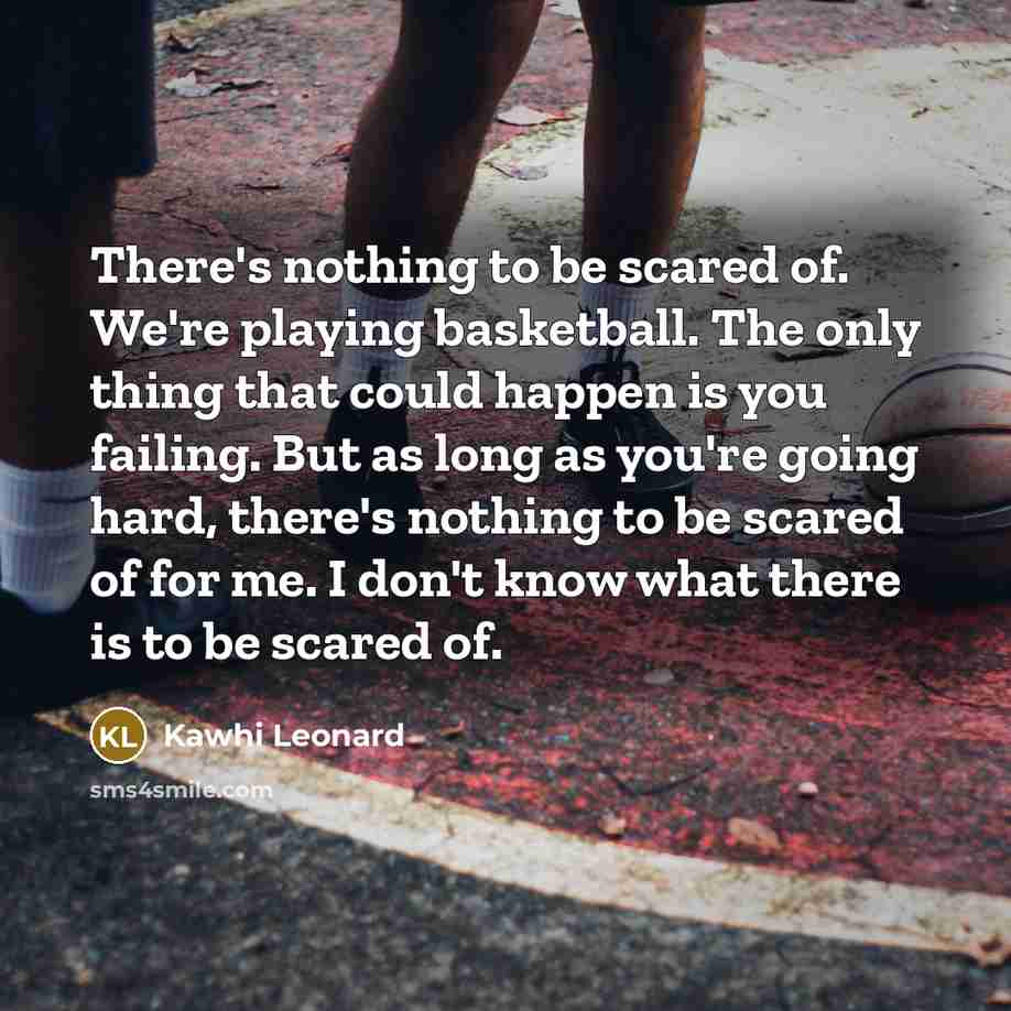 “There's nothing to be scared of. We're playing basketball. The…” quote by Kawhi Leonard