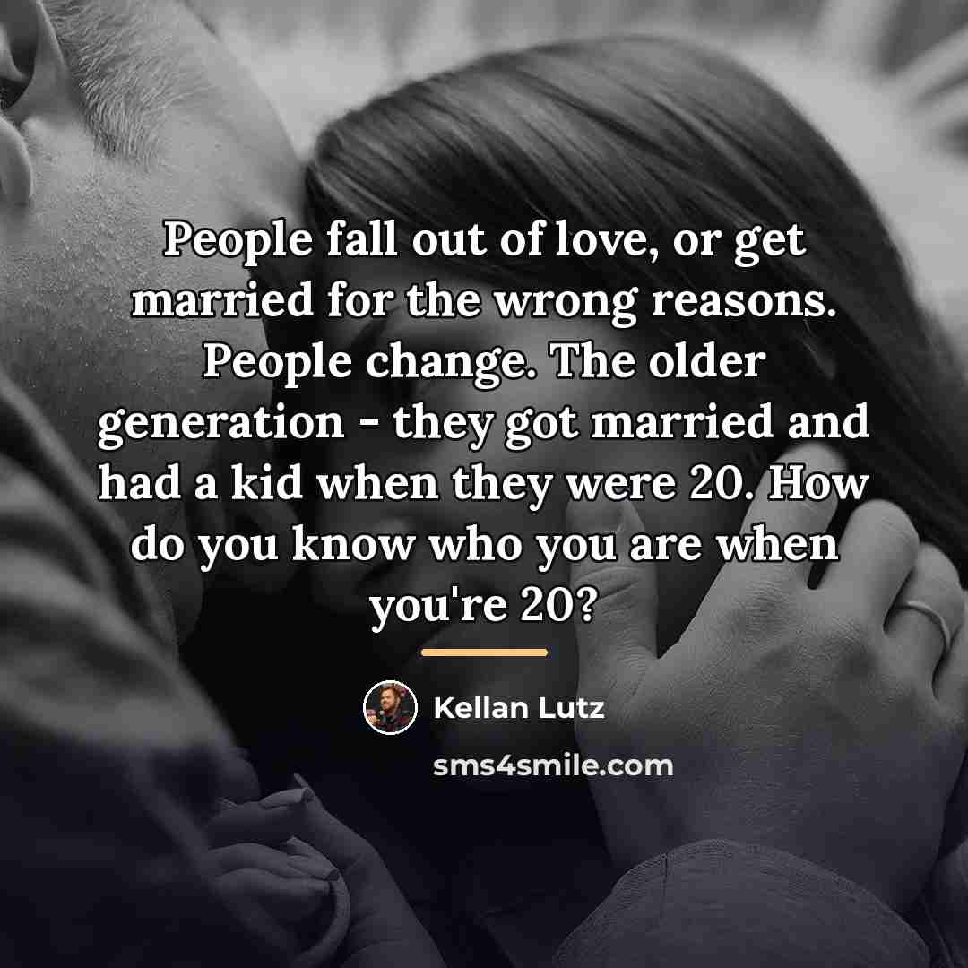“People fall out of love, or get married for the…” quote by Kellan Lutz