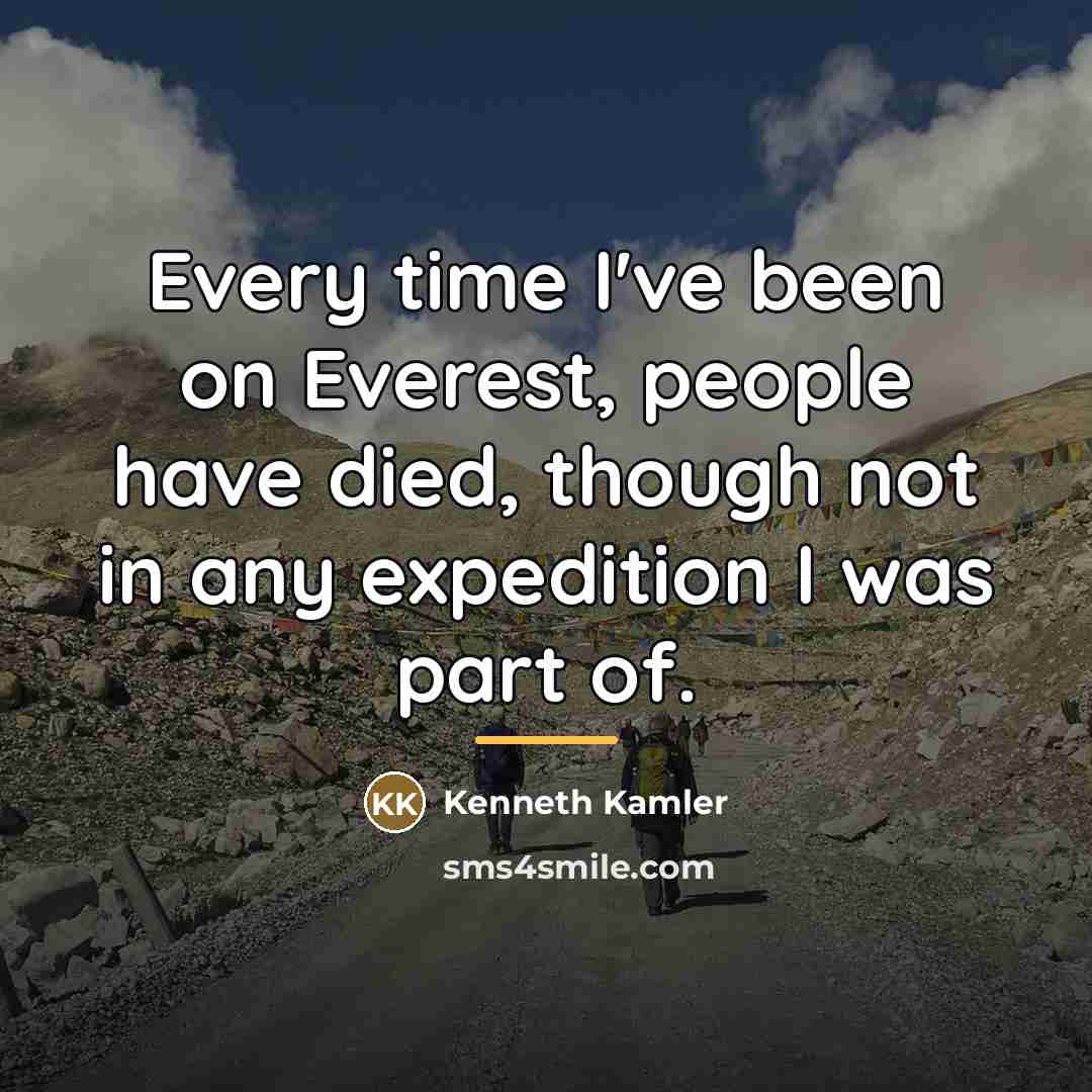 “Every time I've been on Everest, people have died, though…” quote by Kenneth Kamler