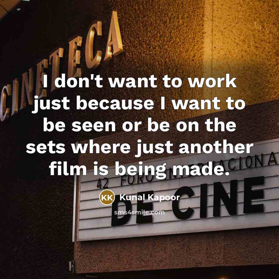 “I don't want to work just because I want to…” quote by Kunal Kapoor