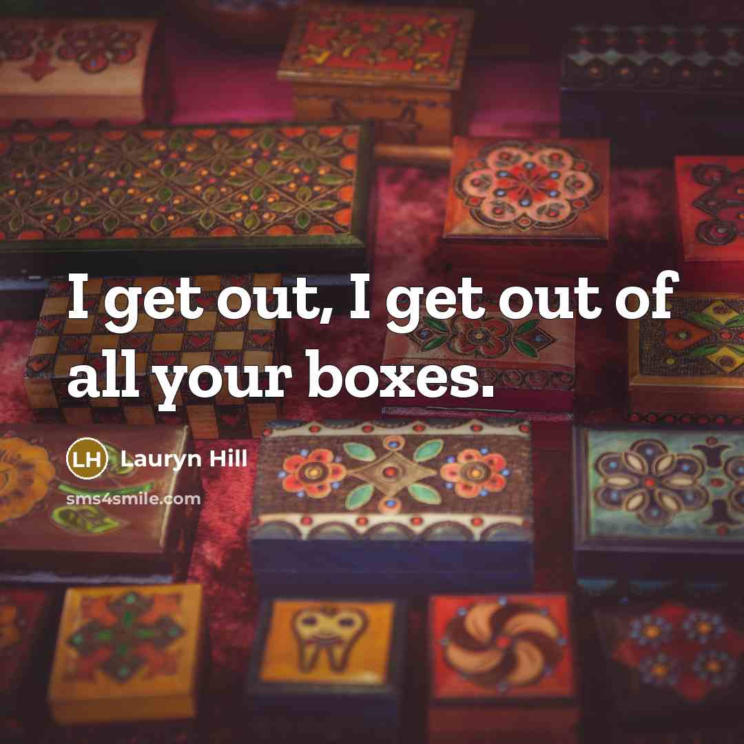 “I get out, I get out of all your boxes.…” quote by Lauryn Hill