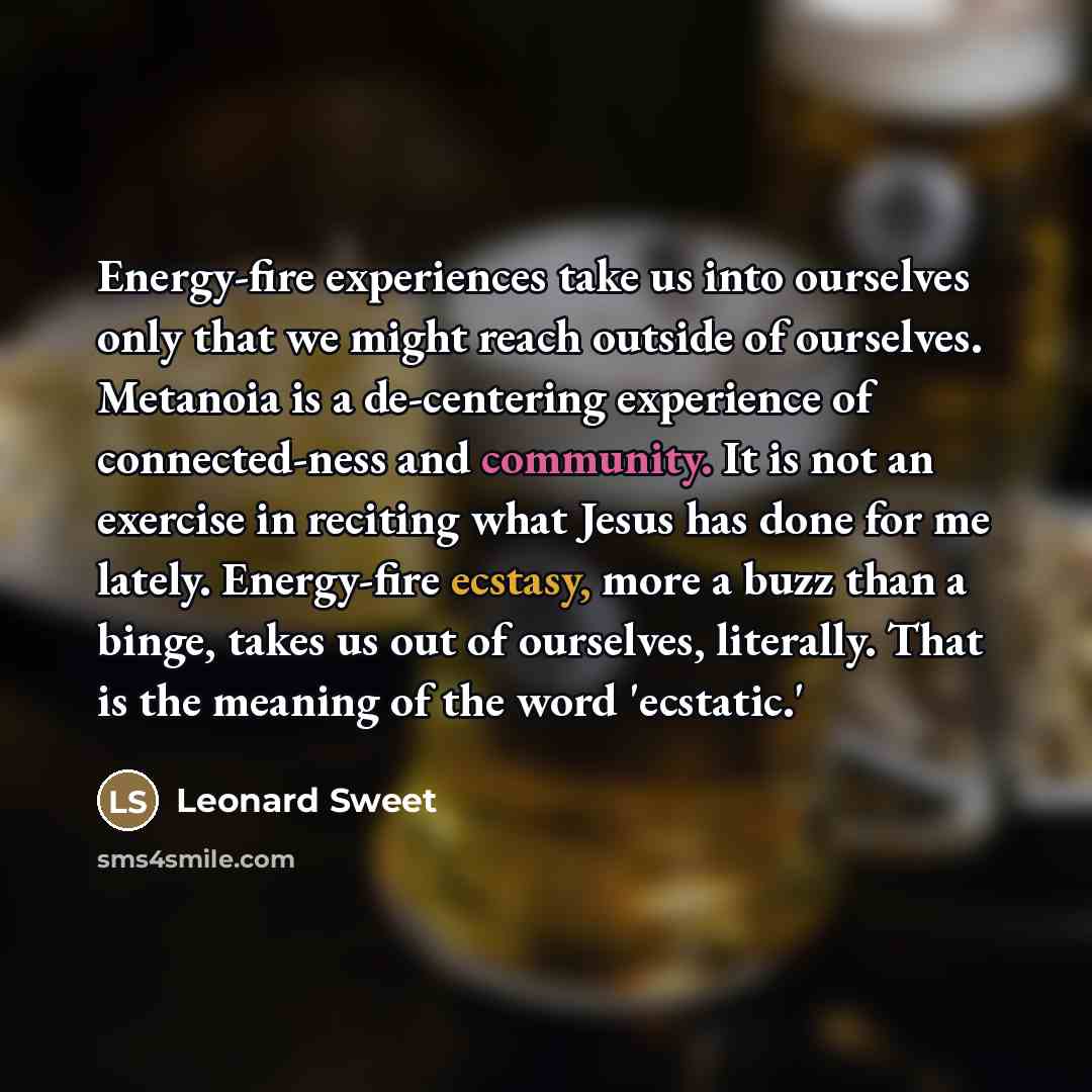 “Energy-fire experiences take us into ourselves only that we might…” quote by Leonard Sweet