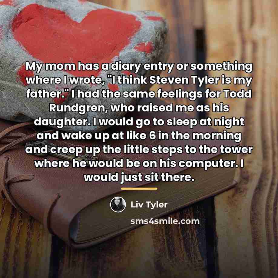 “My mom has a diary entry or something where I…” quote by Liv Tyler