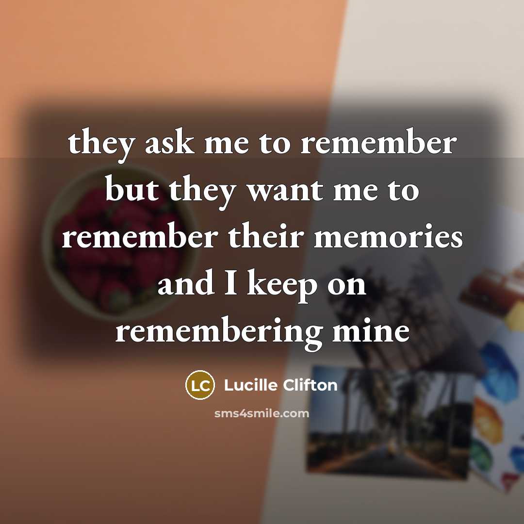 “they ask me to remember but they want me to…” quote by Lucille Clifton