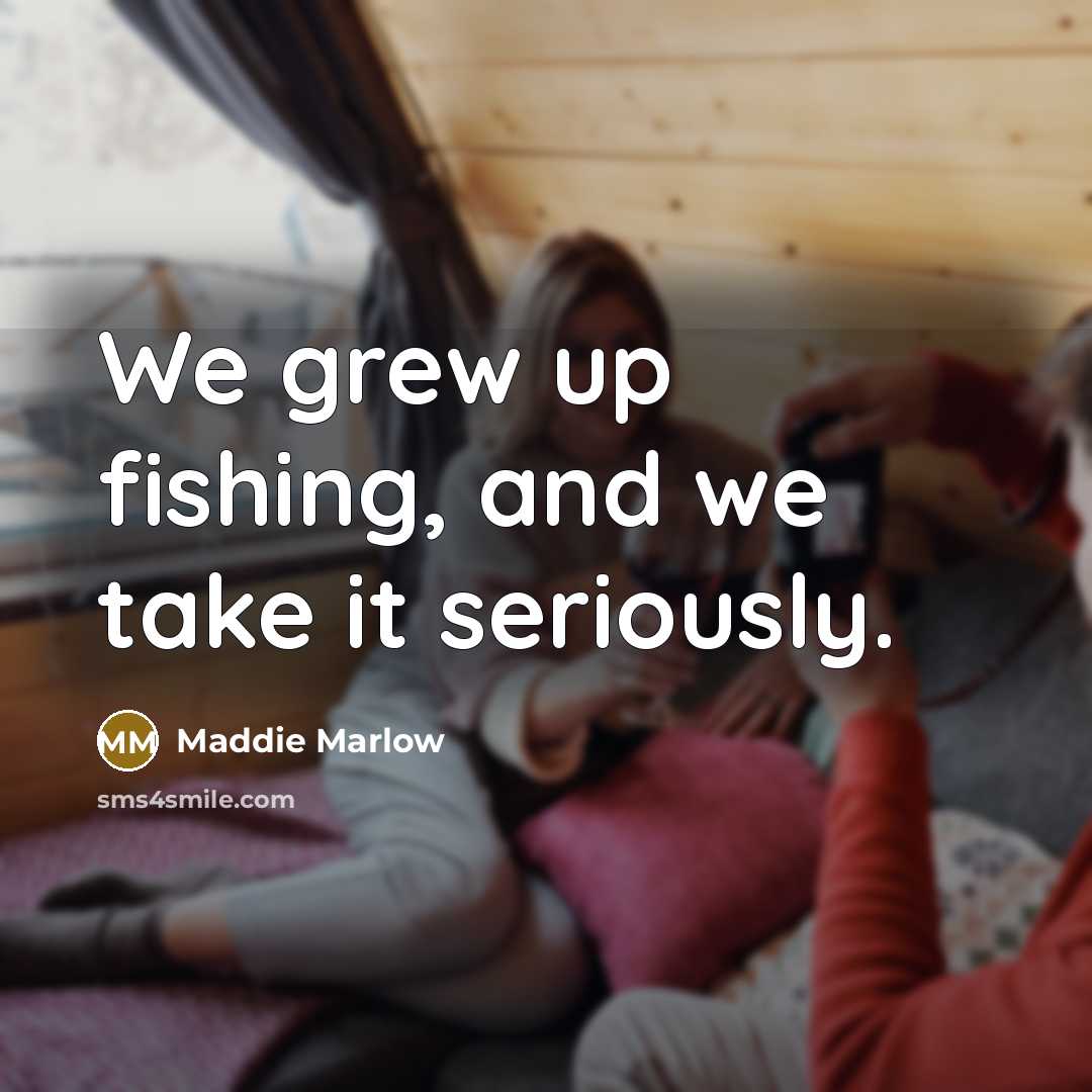“We grew up fishing, and we take it seriously.…” quote by Maddie Marlow