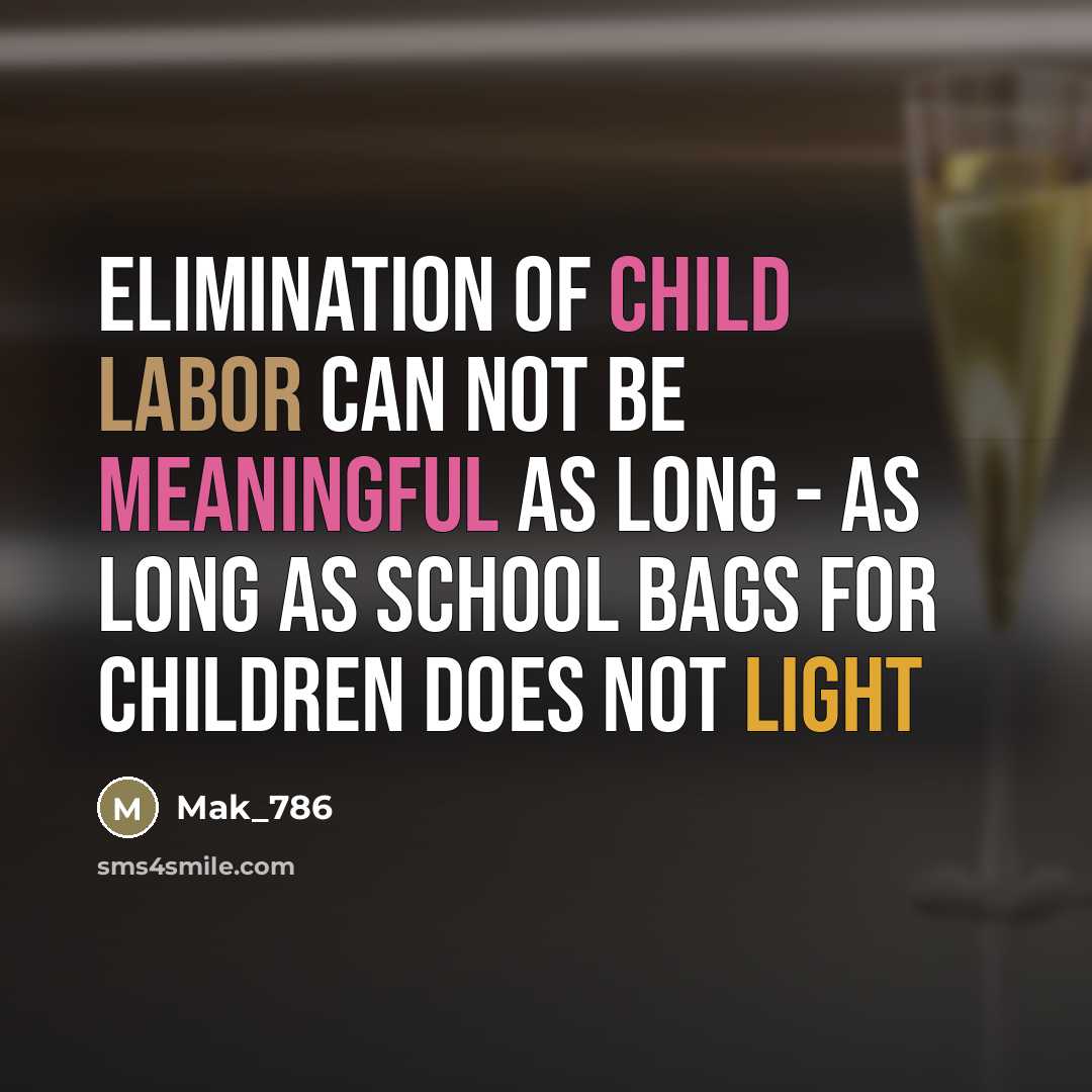 “Elimination of child labor can not be meaningful as long…” quote by Mak_786