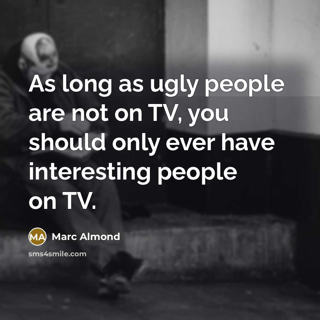 “As long as ugly people are not on TV, you…” quote by Marc Almond
