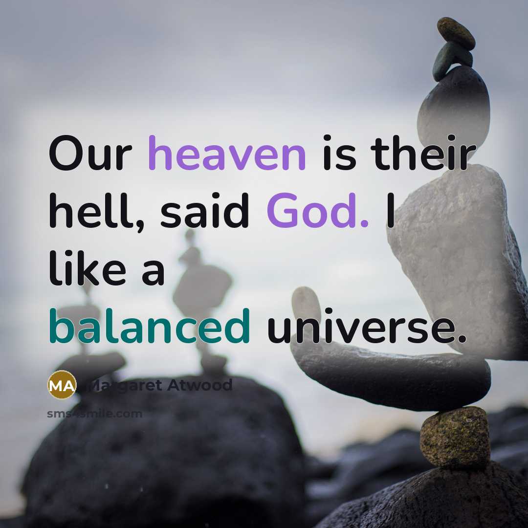 “Our heaven is their hell, said God. I like a…” quote by Margaret Atwood