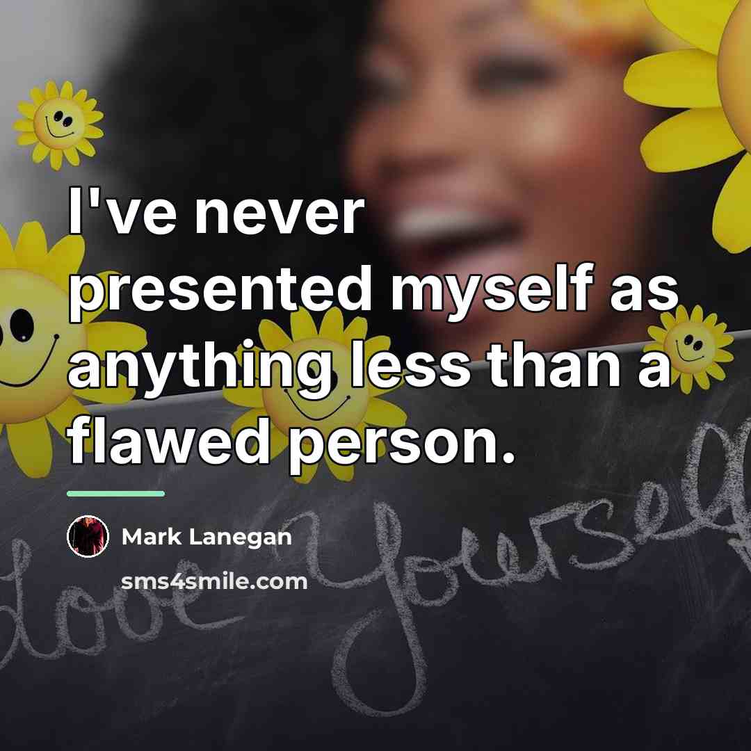 “I've never presented myself as anything less than a flawed…” quote by Mark Lanegan