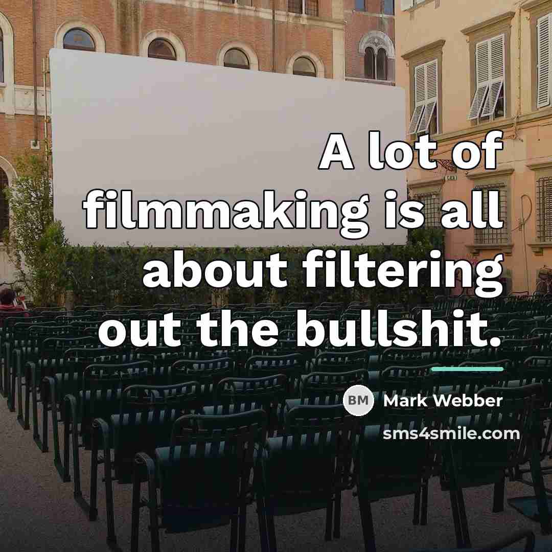 “A lot of filmmaking is all about filtering out the…” quote by Mark Webber