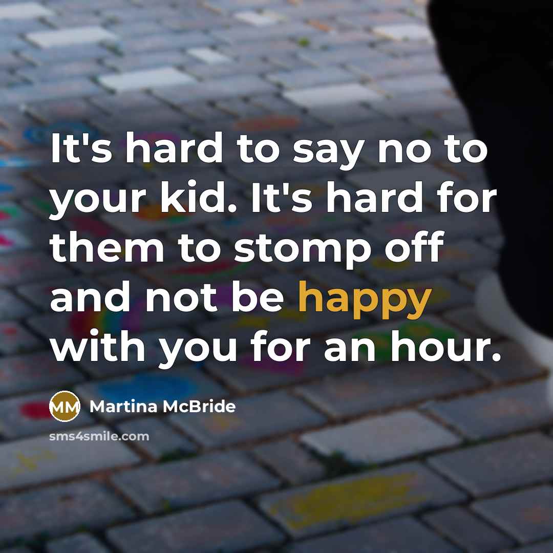 “It's hard to say no to your kid. It's hard…” quote by Martina McBride